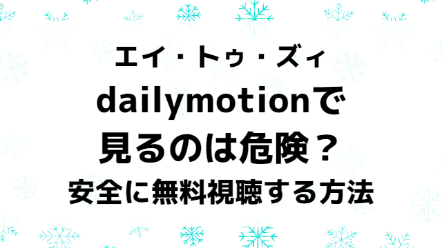 A2Zドラマ動画をdailymotionで見るのは危険？安全に無料視聴する方法を紹介！