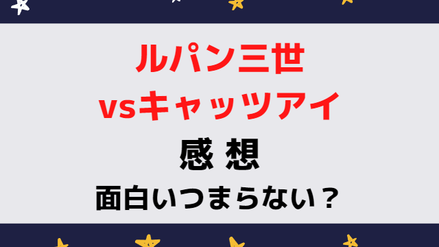 ルパン三世vsキャッツアイ感想は面白いつまらない微妙？口コミ評価評判を徹底調査！