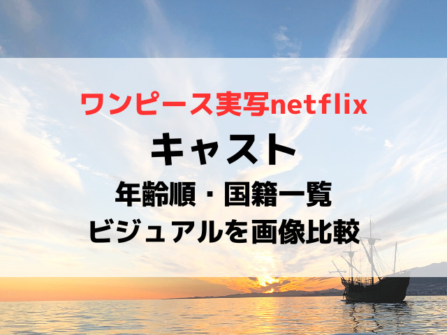 ワンピース実写キャストの年齢順や国籍一覧は？ビジュアルも画像で比較！