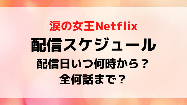 涙の女王Netflix配信時間何時から？全何話まで配信日いつから何曜日か日本の配信予定を紹介！