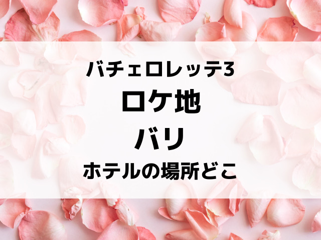 バチェロレッテ3ロケ地バリのホテルの場所どこ？デートの撮影場所も紹介！