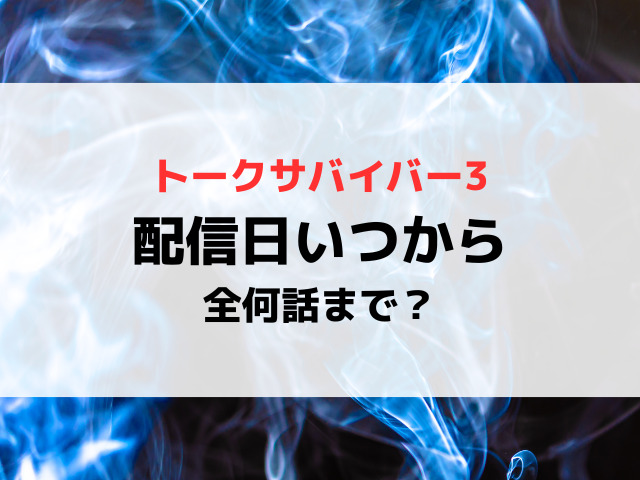 トークサバイバー3配信日いつから時間何時から？全何話までか配信スケジュールを紹介！