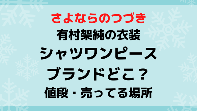 さよならのつづき有村架純の衣装シャツワンピースのブランドどこ？ニットやスカートの値段や売ってる場所も紹介！