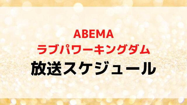 ラブパワーキングダム放送日いつから何曜日の時間何時から？全何話までか放送スケジュールを紹介！