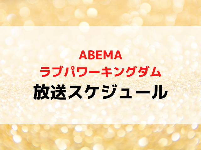 ラブパワーキングダム放送日いつから何曜日の時間何時から？全何話までか放送スケジュールを紹介！