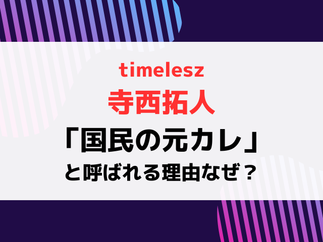 寺西拓人が国民の元カレの理由なぜ？意味や由来を徹底調査！