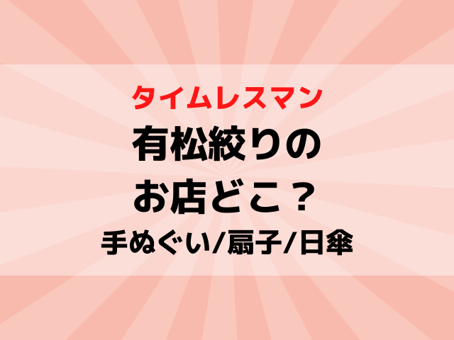 タイムレスマン有松絞りのお店の場所どこ？手ぬぐいの種類どれか紹介！