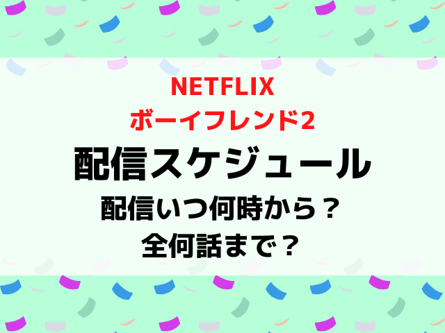 ボーイフレンド2配信日いつから時間何時から？全何話までか配信スケジュールを紹介！