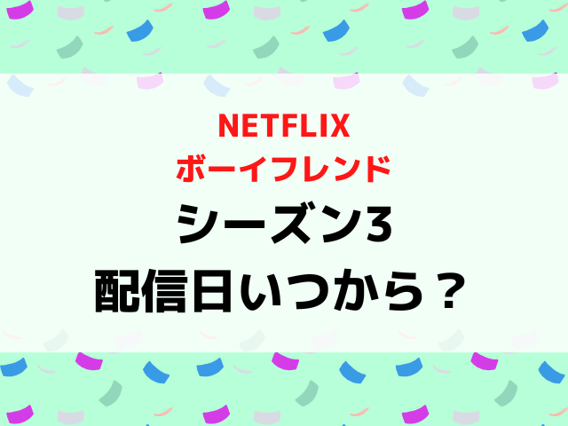 ボーイフレンドシーズン3ある？配信日いつからか募集や撮影期間から配信スケジュールを徹底予想！