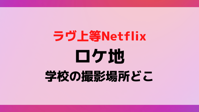 ラヴ上等のロケ地で学校の場所どこ？デートの撮影場所も紹介！