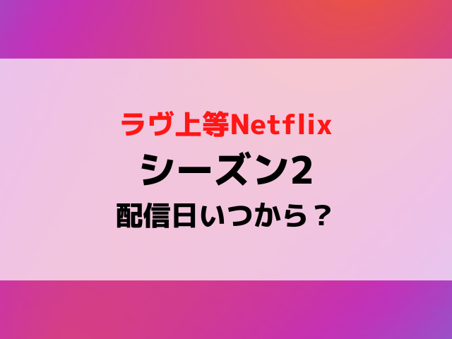 ラヴ上等シーズン2配信日いつから？募集や撮影時期から配信スケジュールを徹底予想！