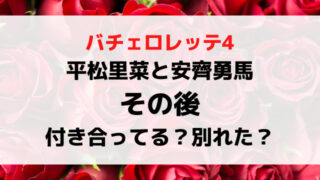 バチェロレッテ4その後｜平松里菜と安齊勇馬は別れたか付き合ってるか結婚したか現在を調査！