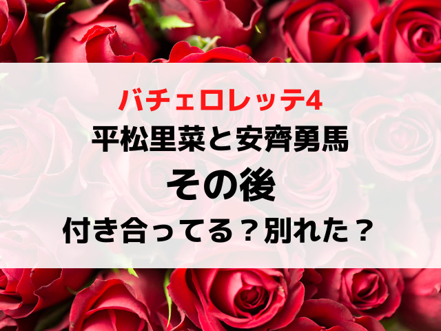 バチェロレッテ4その後｜平松里菜と安齊勇馬は別れたか付き合ってるか結婚したか現在を調査！