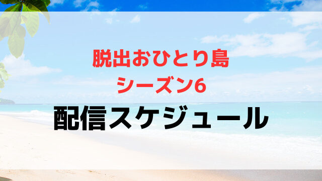 脱出おひとり島6配信日いつから何曜日の時間何時から？全何話まで配信スケジュールを紹介！